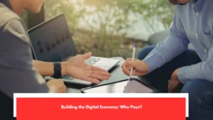 Building the Digital Economy Who Pays?