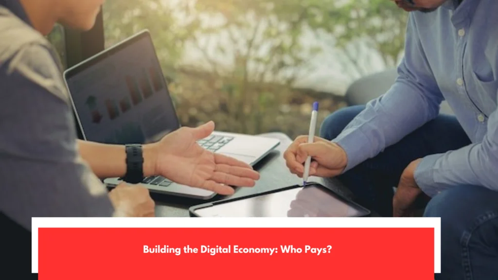 Building the Digital Economy Who Pays?