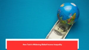 How Tech Is Widening Global Income Inequality